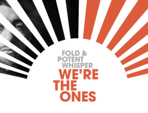 Fold & Potent Whisper – We’re the Ones